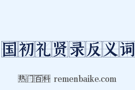 国初礼贤录反义词是什么意思的图片